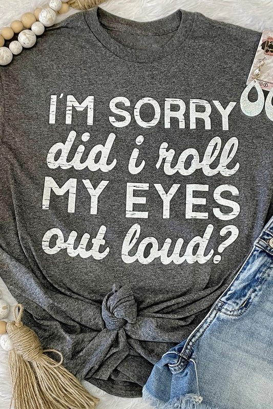 I'm Sorry Did I Roll My Eyes Out Loud Short Sleeve T Shirt